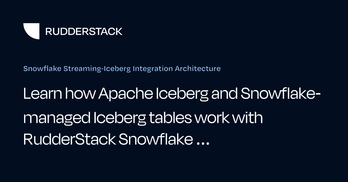 Snowflake Streaming-Iceberg Integration Architecture | RudderStack Docs