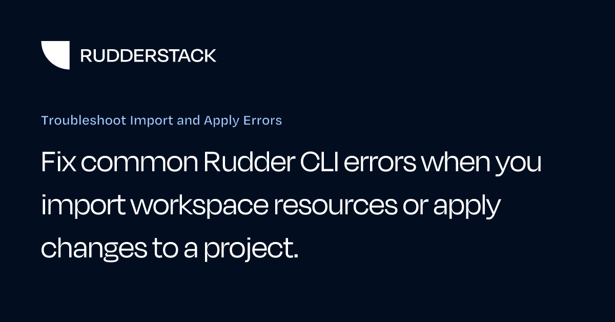 Troubleshoot Import and Apply Errors | RudderStack Docs