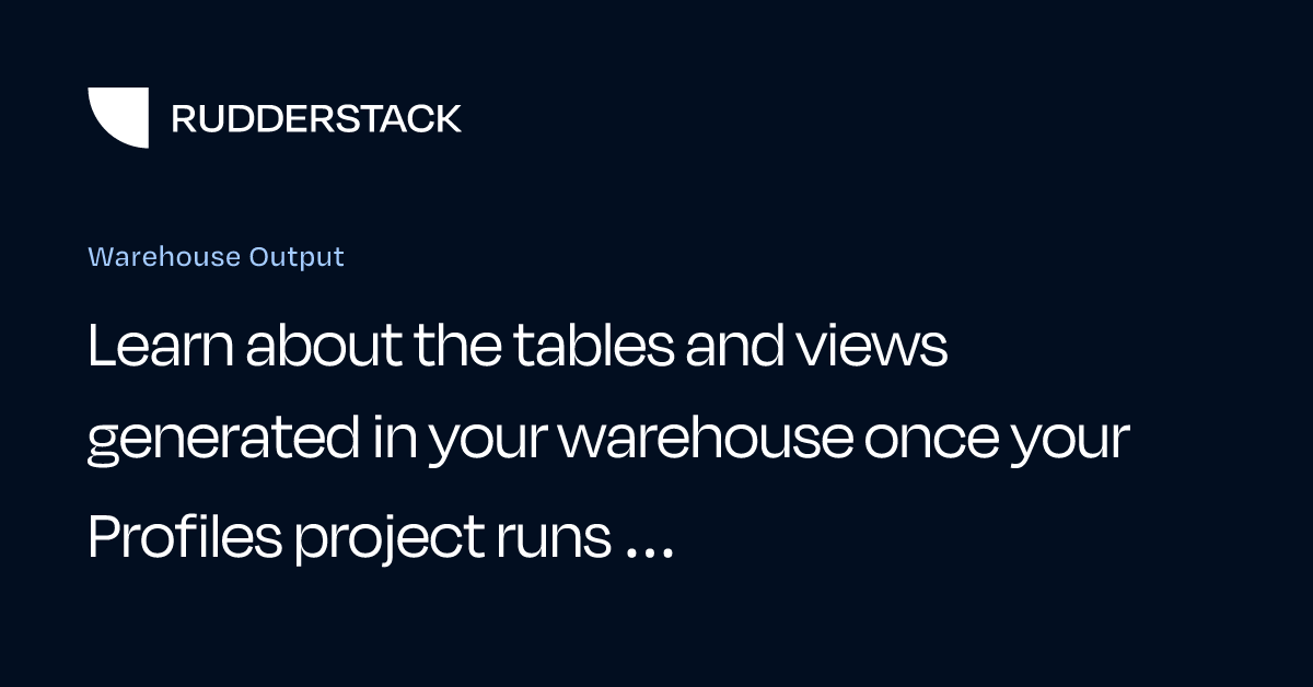Warehouse Output | RudderStack Docs