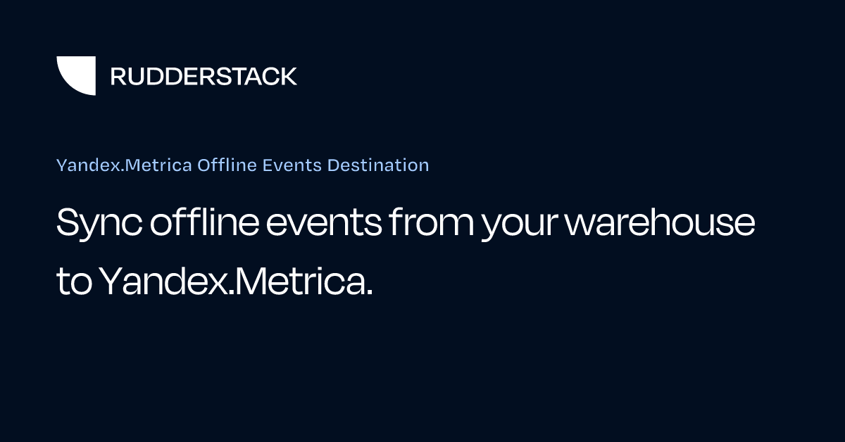 Yandex.Metrica Offline Events Destination | RudderStack Docs