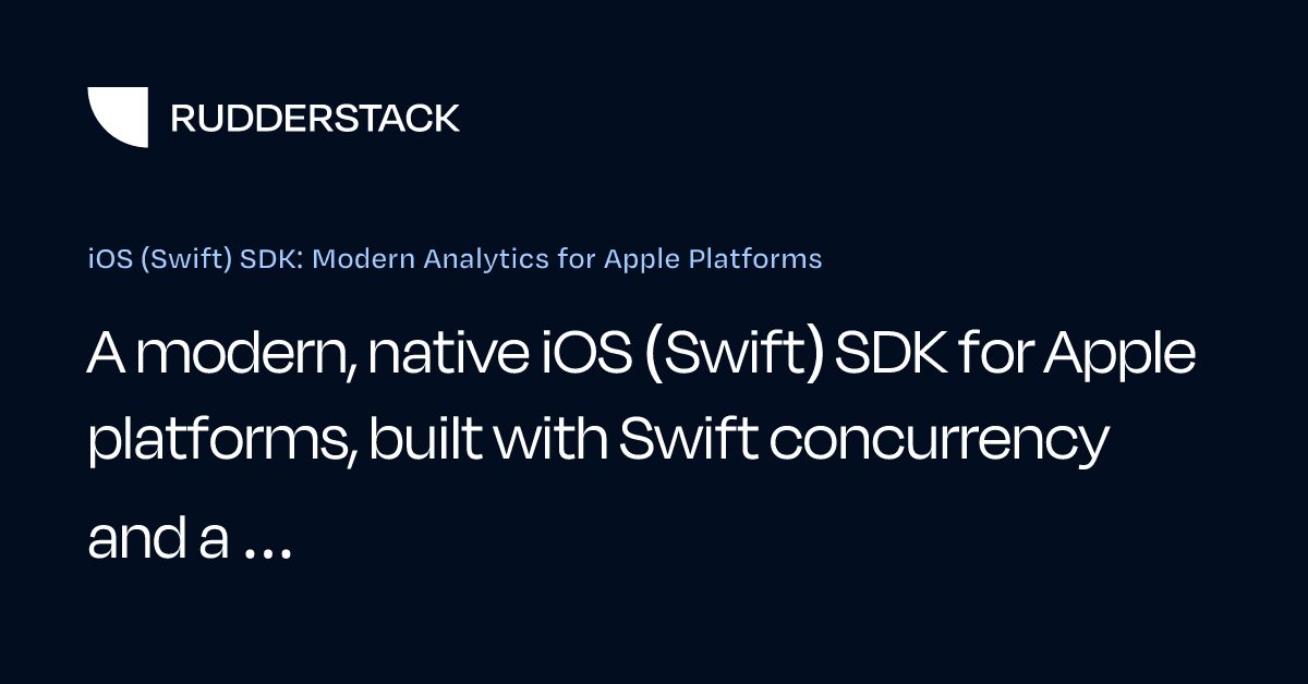 iOS (Swift) SDK: Modern Analytics for Apple Platforms | RudderStack Docs