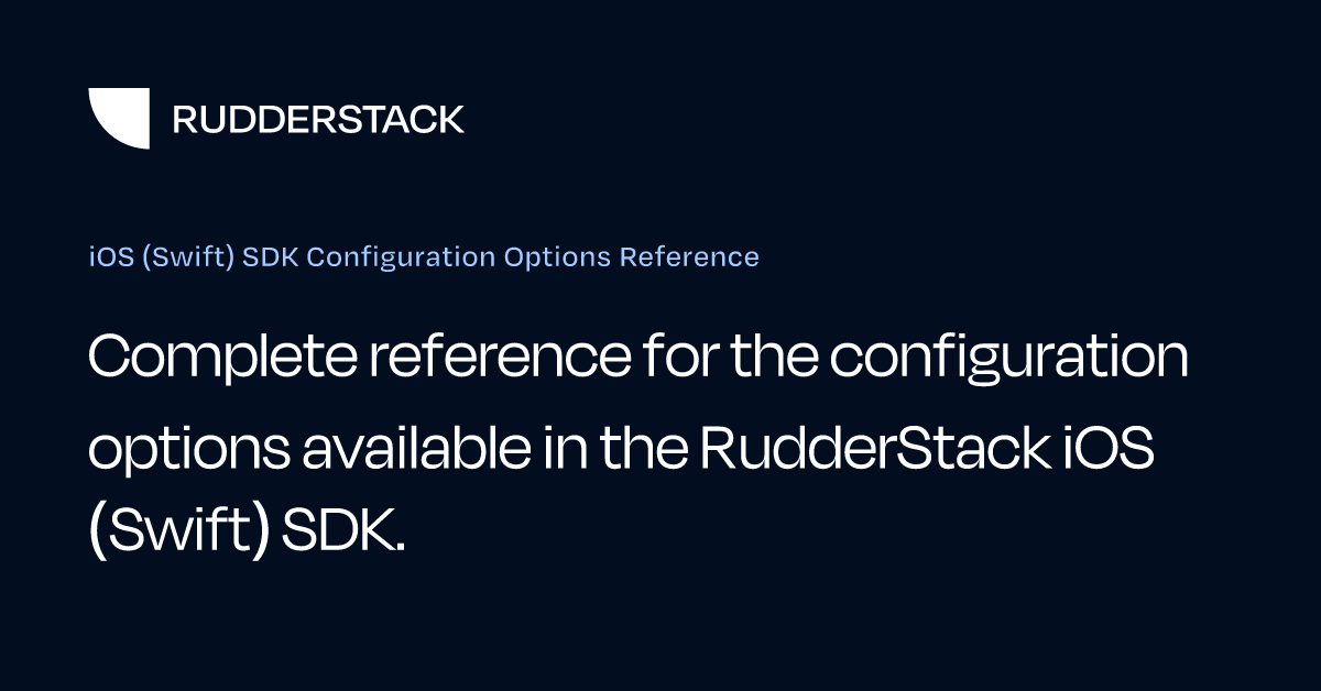 iOS (Swift) SDK Configuration Options Reference | RudderStack Docs
