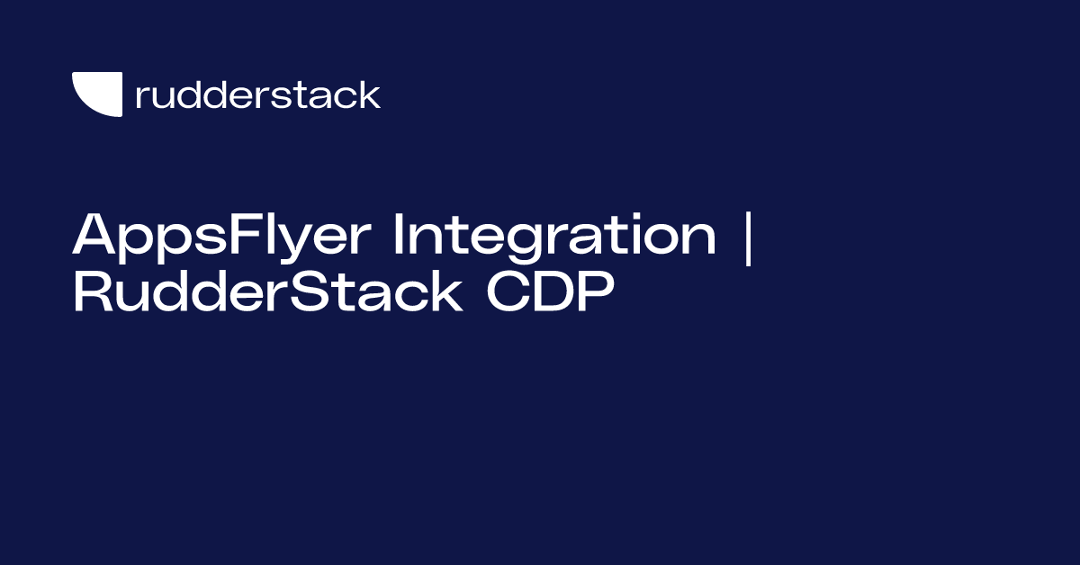 AppsFlyer Integration | RudderStack CDP