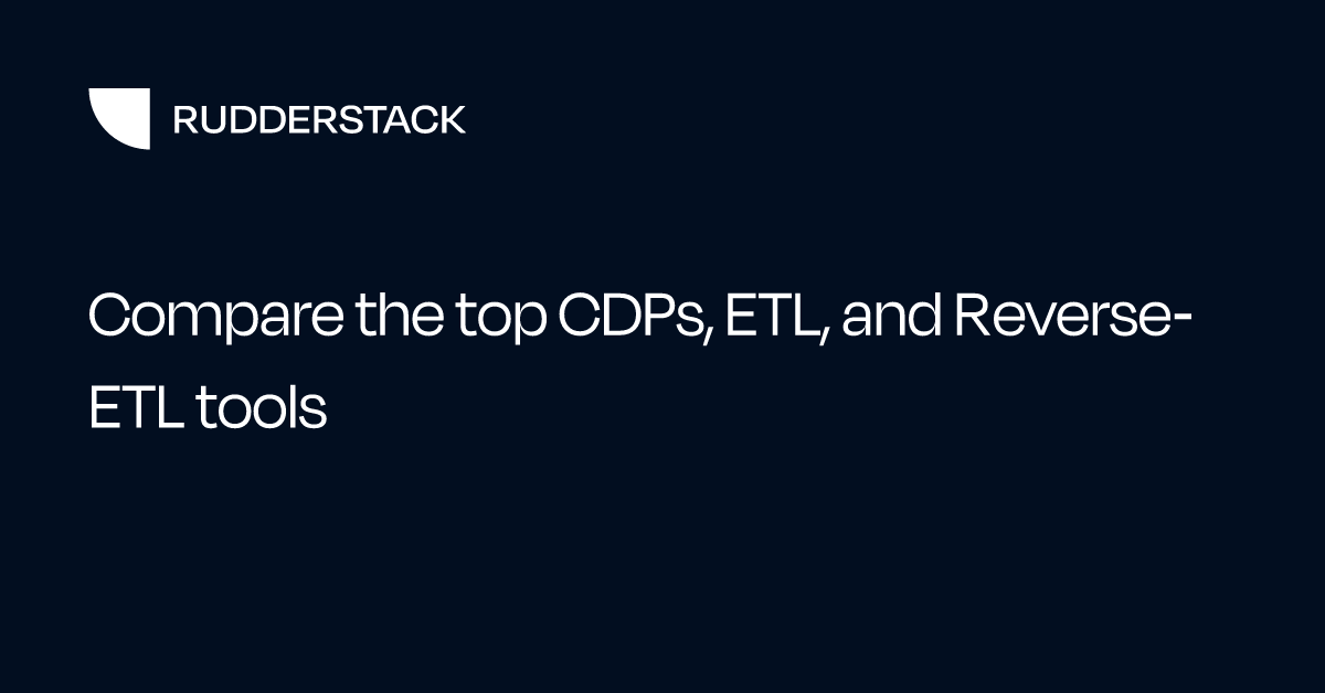 Compare the top CDPs, ETL, and Reverse-ETL tools