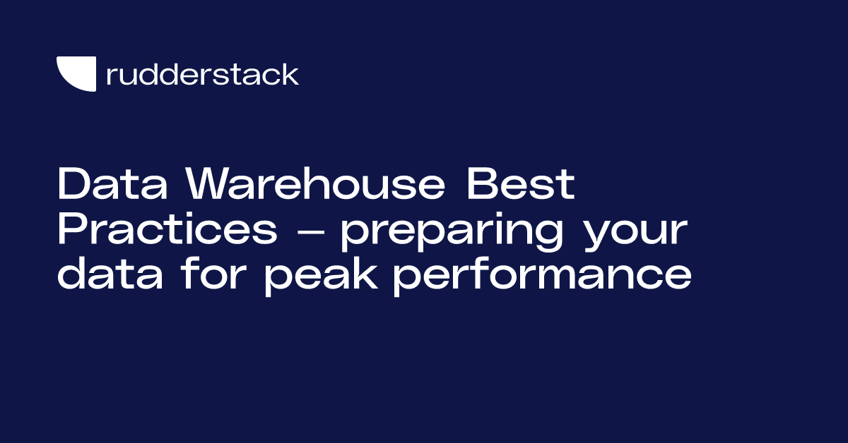 Data Warehouse Best Practices — preparing your data for peak performance