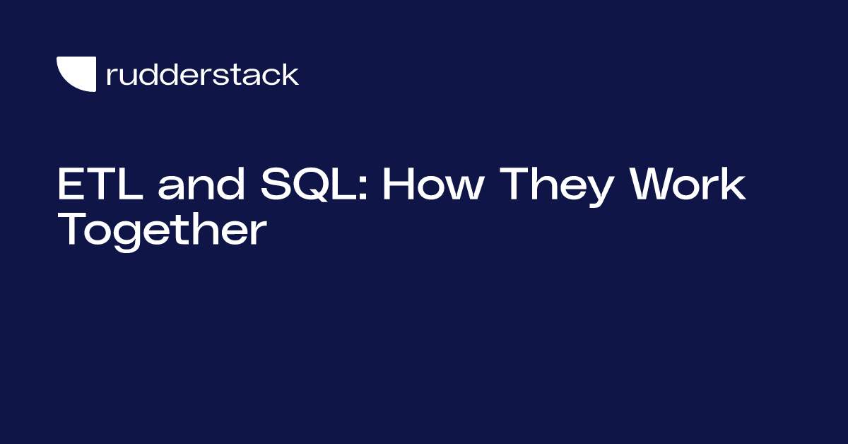 ETL and SQL: How They Work Together