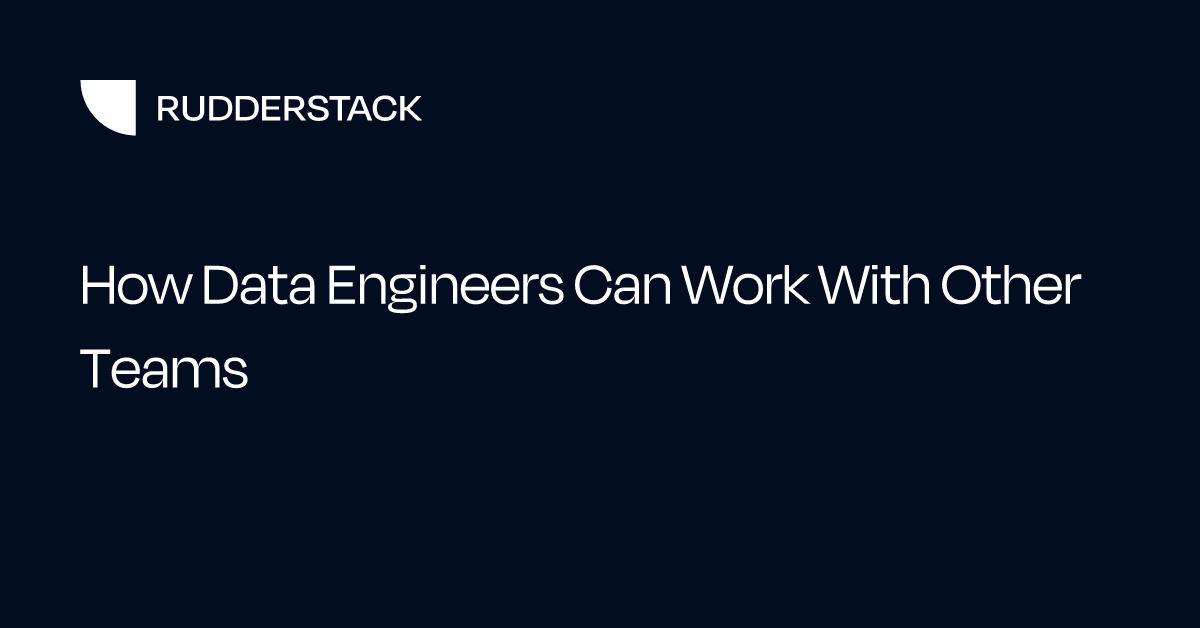 How Data Engineers Can Work With Other Teams