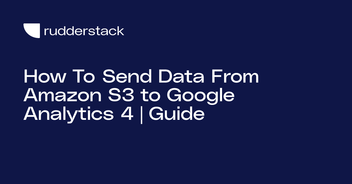 How To Send Data From Amazon S3 to Google Analytics 4 Guide