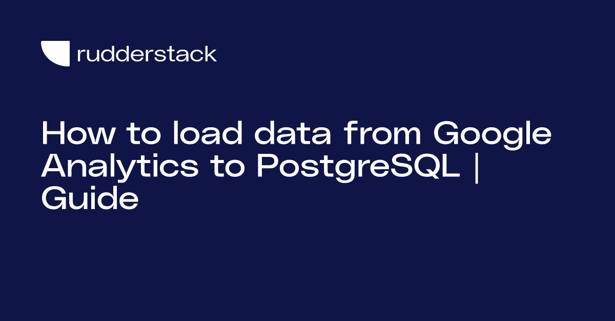 How to load data from Google Analytics to PostgreSQL | Guide