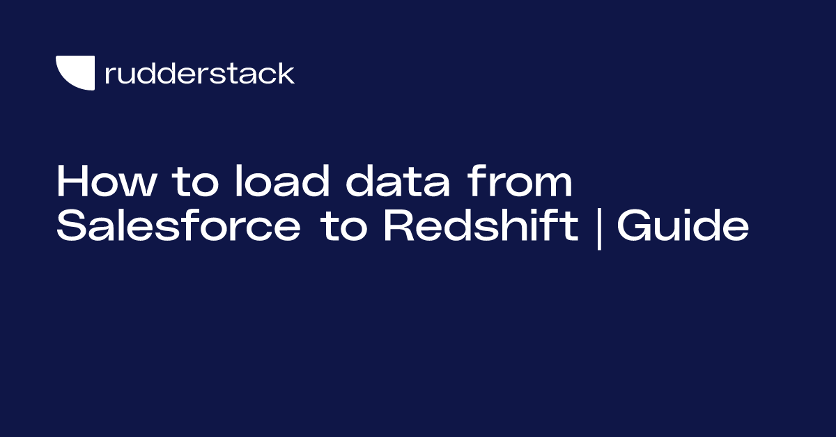 How to load data from Salesforce to Redshift | Guide | RudderStack ...