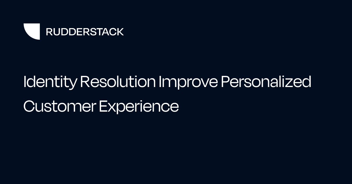 Identity Resolution Improve Personalized Customer Experience