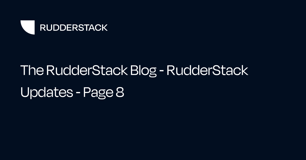 The RudderStack Blog - RudderStack Updates - Page 8